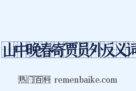 山中晚春寄贾员外反义词是什么意思的图片